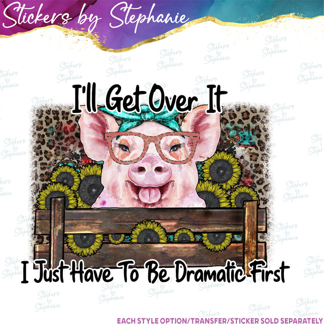 (s04-267) I'll Get Over It Dramatic First Pig Iron-On Transfer