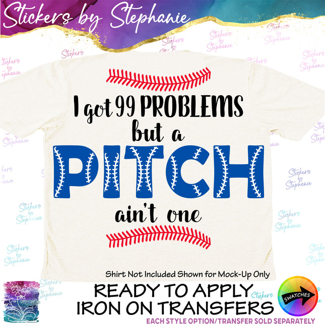 (s03-705) I got 99 Problems but Pitch Ain't One Iron-On Transfer or Sticker