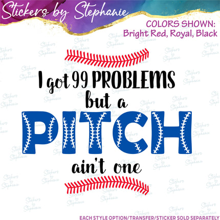 (s03-705) I got 99 Problems but Pitch Ain't One Iron-On Transfer or Sticker