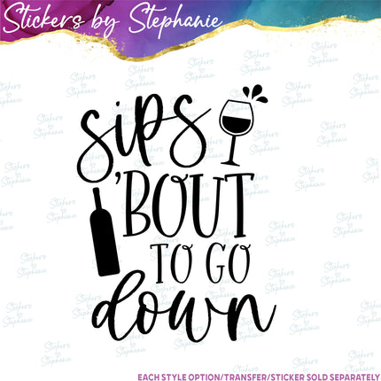 (s03-463) Sips Bout to Go Down Iron-On Transfer or Sticker