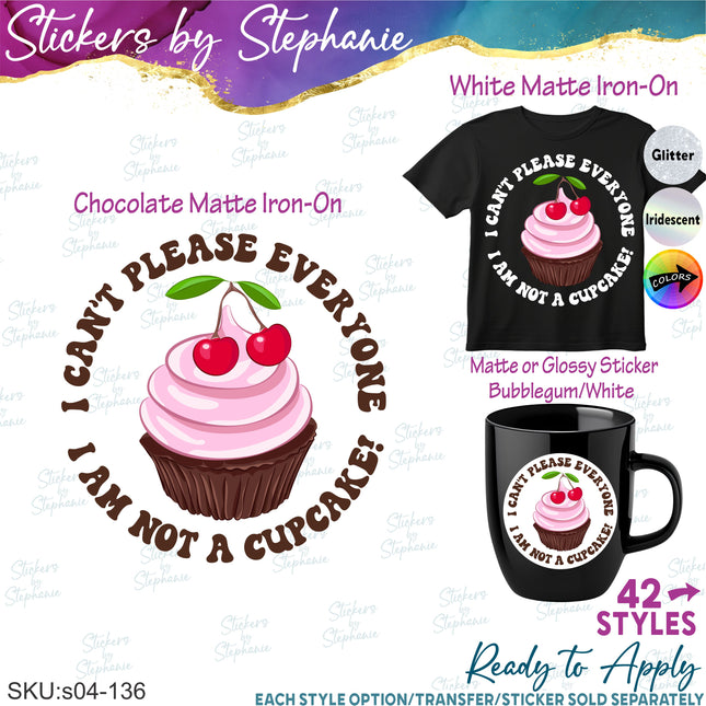 (s04-136) I Can't Please Everyone I'm Not a Cupcake Iron-On Transfer or Sticker