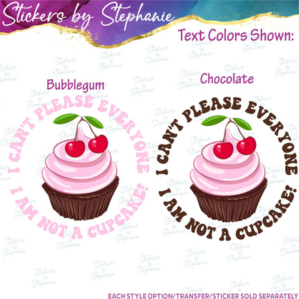 (s04-136) I Can't Please Everyone I'm Not a Cupcake Iron-On Transfer or Sticker