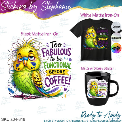 (s04-318) Too Fabulous to be Functional Before Coffee Iron-On Transfer or Sticker