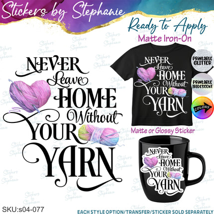(s04-077) Never Leave Home Without Your Yarn Iron-On Transfer or Sticker