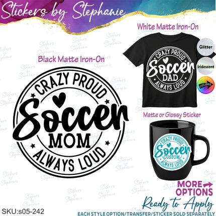 (s05-242) Crazy Proud Always Loud Soccer Mom Family Custom Iron-On Transfer or Sticker