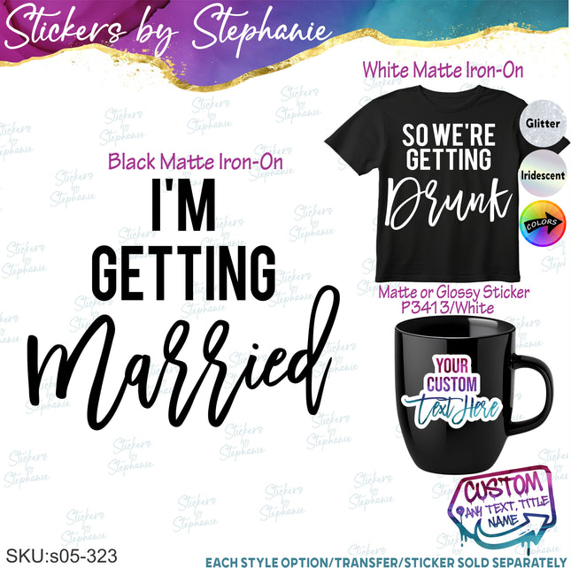 (s05-323) I'm Getting Married We're Getting Drunk Iron-On Transfer or Sticker