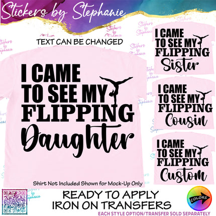 (s05-082) Gymnastics I Came to See My Flipping Daughter Text Custom Iron-On Transfer