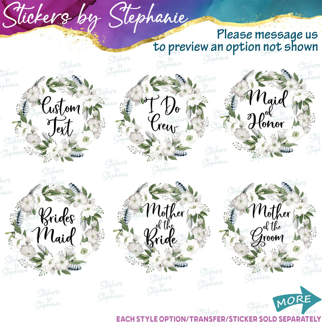 (s06-159) Bridal Wedding Party White Rose Flower Wreath Custom Text Iron-On Transfer or Sticker
