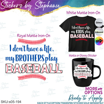 (s06-194) I Don't Have a Life Baseball Custom Iron-On Transfer or Sticker