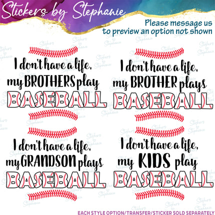 (s06-194) I Don't Have a Life Baseball Custom Iron-On Transfer or Sticker