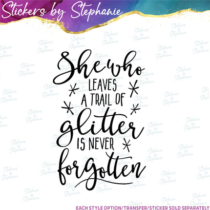 (s03-020) She Who Leaves a Trail of Glitter is Never Forgotten Iron-On Transfer