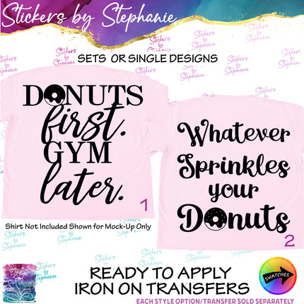 (s03-219) Donuts First Gym Later Whatever Sprinkles Your Iron-On Transfer or Sticker