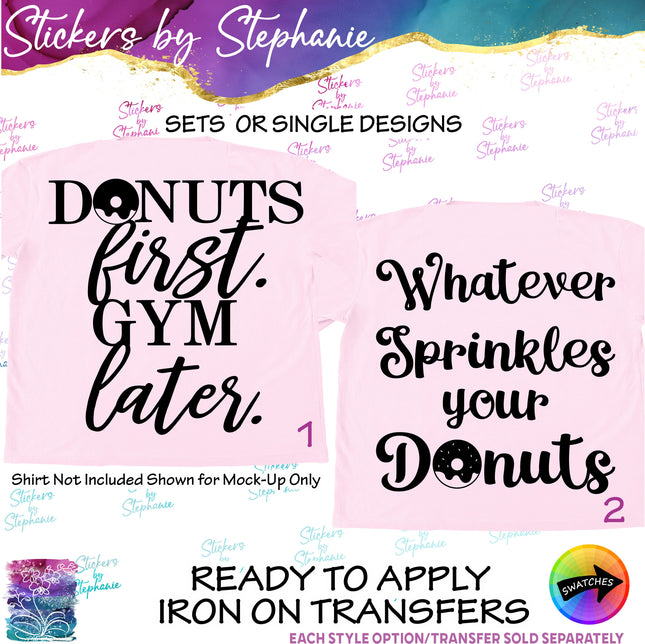 (s03-219) Donuts First Gym Later Whatever Sprinkles Your Iron-On Transfer or Sticker