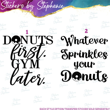 (s03-219) Donuts First Gym Later Whatever Sprinkles Your Iron-On Transfer or Sticker