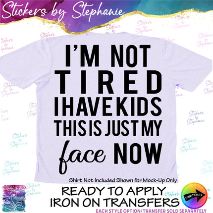 (s03-231) I'm Not Tired I Have Kids This is My Face Now Iron-On Transfer