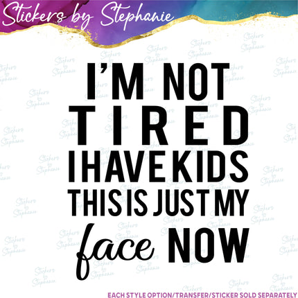 (s03-231) I'm Not Tired I Have Kids This is My Face Now Iron-On Transfer
