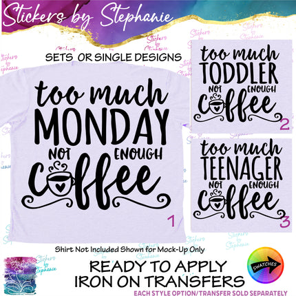 (s03-266) Too Much Monday Toddler Teenager Not Enough Coffee Iron-On Transfer or Sticker