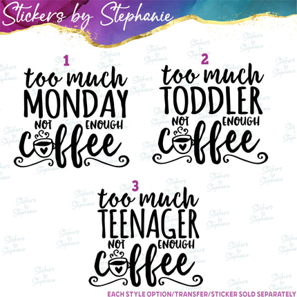 (s03-266) Too Much Monday Toddler Teenager Not Enough Coffee Iron-On Transfer or Sticker