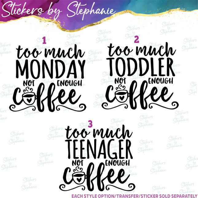 (s03-266) Too Much Monday Toddler Teenager Not Enough Coffee Iron-On Transfer or Sticker