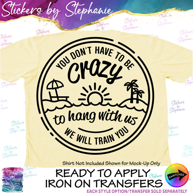(s03-280) You Don't Have to be Crazy to Hang With Us Iron-On Transfer