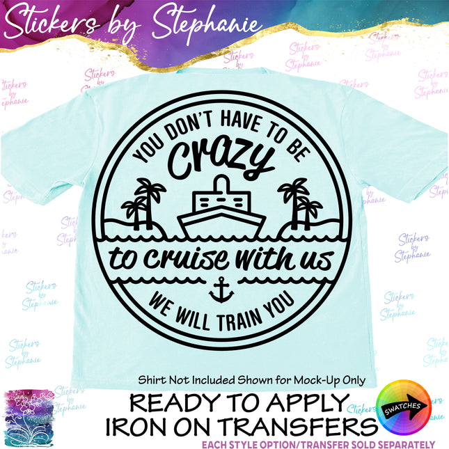 (s03-281) You Don't Have to be Crazy to Cruise With Us Iron-On Transfer