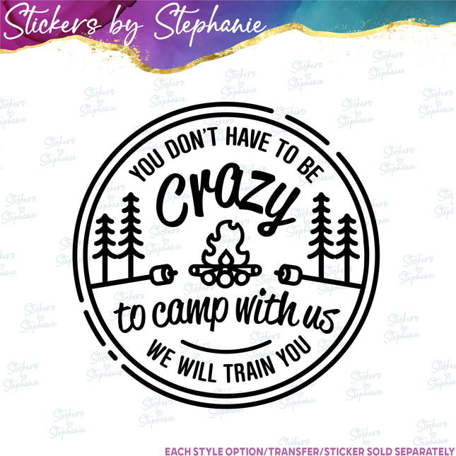 (s03-282) You Don't Have to be Crazy to Camp With Us  Iron-On Transfer
