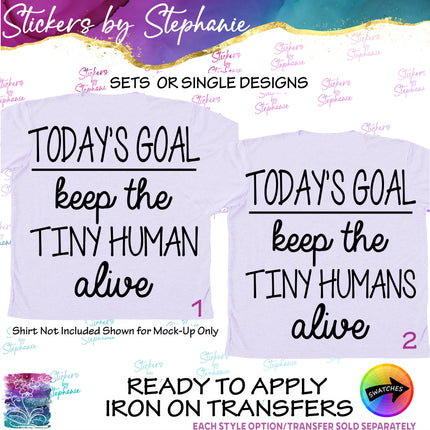 (s03-369) Today's Goal Keep the Tiny Human Humans Alive Iron-On Transfer or Sticker