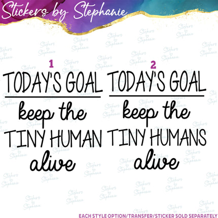 (s03-369) Today's Goal Keep the Tiny Human Humans Alive Iron-On Transfer or Sticker
