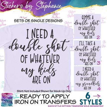 (s03-370) I Need a Shot of Whatever My Kids Grandkids Are On Iron-On Transfer or Sticker