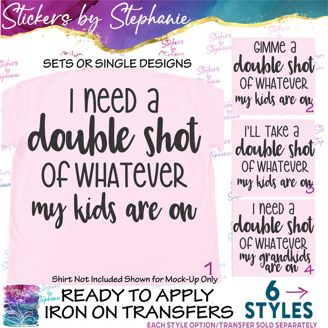 (s03-370) I Need a Shot of Whatever My Kids Grandkids Are On Iron-On Transfer or Sticker