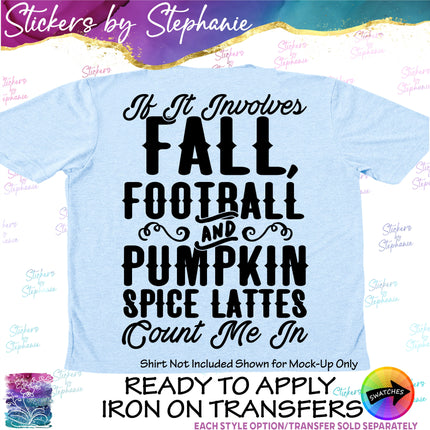 (s03-390) If it Involves Fall Football Pumpkin Spice Lattes Count Me In Iron-On Transfer