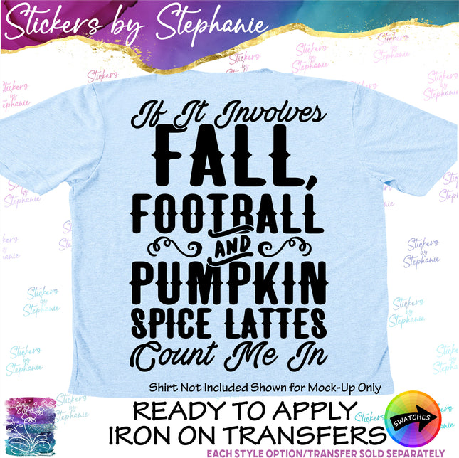 (s03-390) If it Involves Fall Football Pumpkin Spice Lattes Count Me In Iron-On Transfer