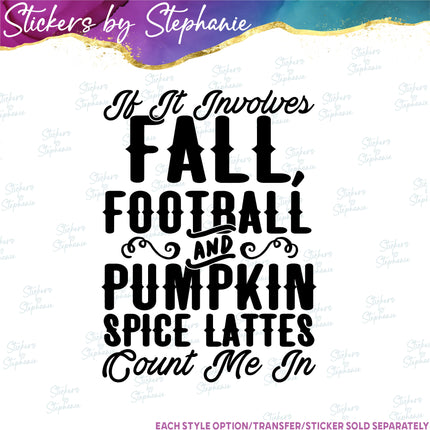 (s03-390) If it Involves Fall Football Pumpkin Spice Lattes Count Me In Iron-On Transfer