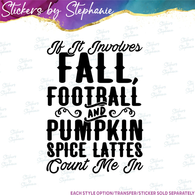 (s03-390) If it Involves Fall Football Pumpkin Spice Lattes Count Me In Iron-On Transfer
