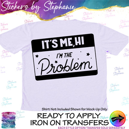 (s03-393) Hi Its Me I'm the Problem Iron-On Transfer