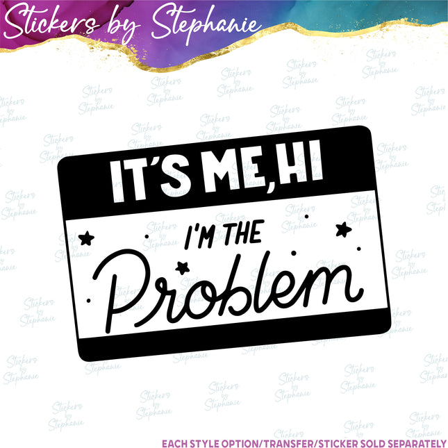 (s03-393) Hi Its Me I'm the Problem Iron-On Transfer