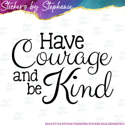 (s03-044) Have Courage and Be Kind Iron-On Transfer