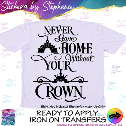 (s03-048) Never Leave Home Without Your Crown Iron-On Transfer