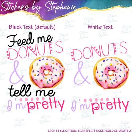 (s04-049) Feed Me Donuts Tell Me I'm Pretty Iron-On Transfer or Sticker